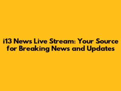 i13 News Live Stream: Your Source for Breaking News and Updates