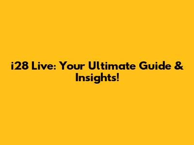 i28 Live: Your Ultimate Guide & Insights!