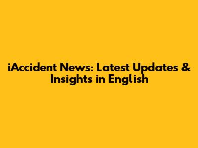 iAccident News: Latest Updates & Insights in English
