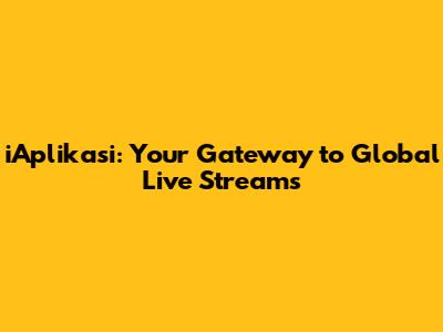 iAplikasi: Your Gateway to Global Live Streams
