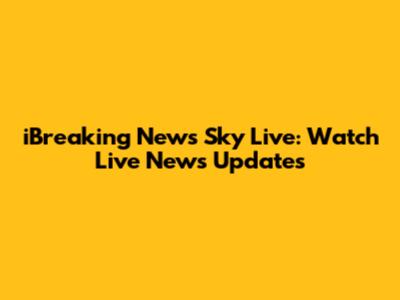iBreaking News Sky Live: Watch Live News Updates