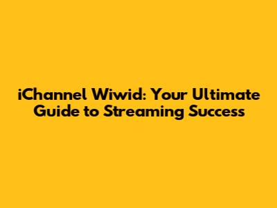 iChannel Wiwid: Your Ultimate Guide to Streaming Success