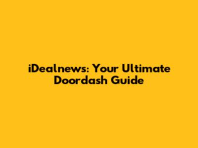 iDealnews: Your Ultimate Doordash Guide