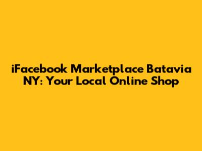 iFacebook Marketplace Batavia NY: Your Local Online Shop