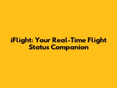 iFlight: Your Real-Time Flight Status Companion