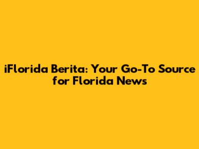 iFlorida Berita: Your Go-To Source for Florida News