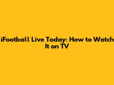 iFootball Live Today: How to Watch It on TV