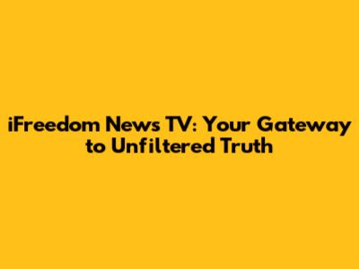 iFreedom News TV: Your Gateway to Unfiltered Truth