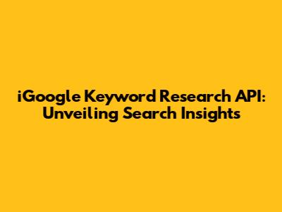 iGoogle Keyword Research API: Unveiling Search Insights