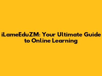 iLameEduZM: Your Ultimate Guide to Online Learning