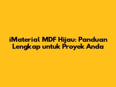 iMaterial MDF Hijau: Panduan Lengkap untuk Proyek Anda