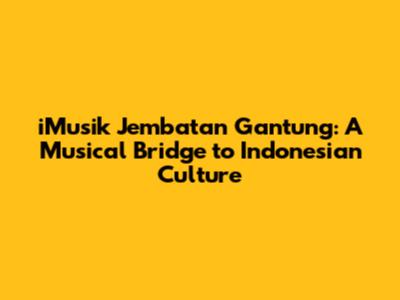 iMusik Jembatan Gantung: A Musical Bridge to Indonesian Culture