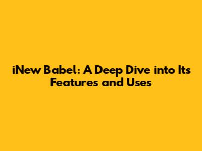 iNew Babel: A Deep Dive into Its Features and Uses