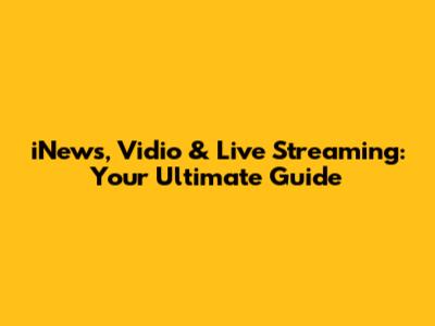 iNews, Vidio & Live Streaming: Your Ultimate Guide