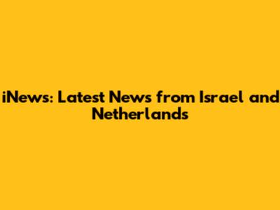 iNews: Latest News from Israel and Netherlands