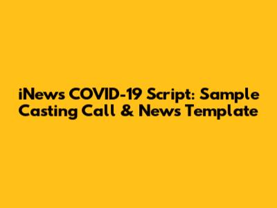 iNews COVID-19 Script: Sample Casting Call & News Template