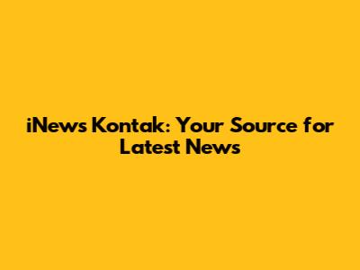 iNews Kontak: Your Source for Latest News