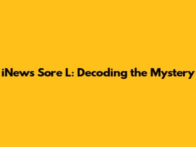 iNews Sore L: Decoding the Mystery