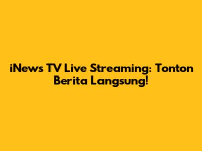 iNews TV Live Streaming: Tonton Berita Langsung!
