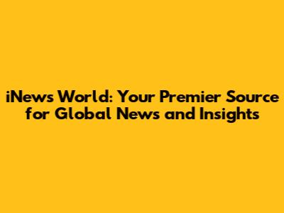 iNews World: Your Premier Source for Global News and Insights