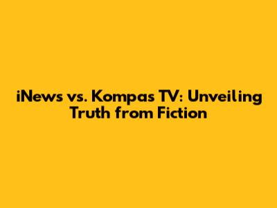 iNews vs. Kompas TV: Unveiling Truth from Fiction