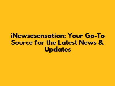 iNewsesensation: Your Go-To Source for the Latest News & Updates