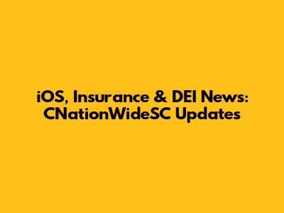 iOS, Insurance & DEI News: CNationWideSC Updates