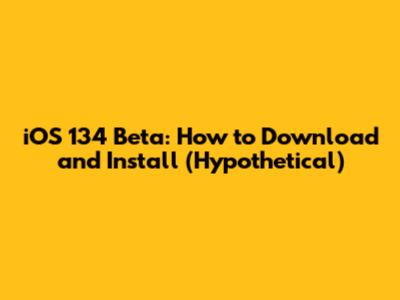 iOS 134 Beta: How to Download and Install (Hypothetical)