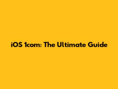 iOS 1com: The Ultimate Guide
