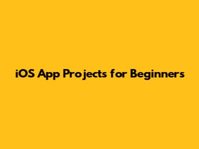 iOS App Projects for Beginners