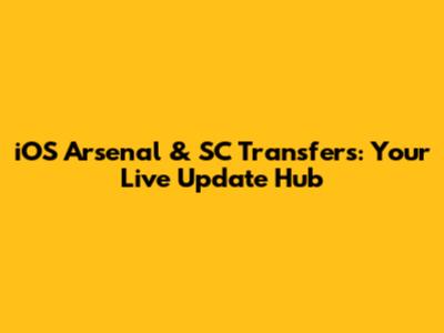 iOS Arsenal & SC Transfers: Your Live Update Hub