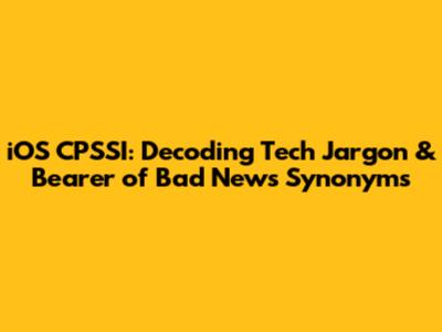 iOS CPSSI: Decoding Tech Jargon & 'Bearer of Bad News' Synonyms