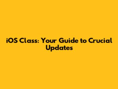 iOS Class: Your Guide to Crucial Updates