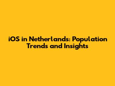 iOS in Netherlands: Population Trends and Insights
