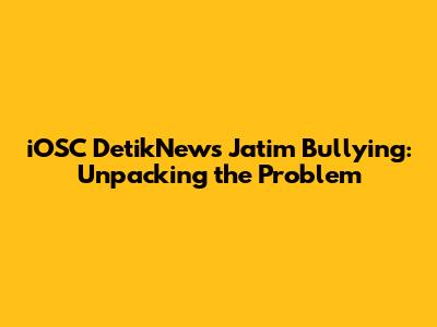 iOSC DetikNews Jatim Bullying: Unpacking the Problem