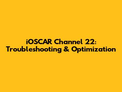 iOSCAR Channel 22: Troubleshooting & Optimization