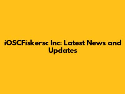 iOSCFiskersc Inc: Latest News and Updates