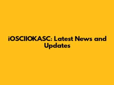 iOSCIIOKASC: Latest News and Updates
