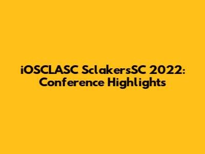 iOSCLASC SclakersSC 2022: Conference Highlights