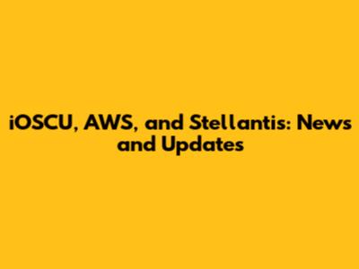 iOSCU, AWS, and Stellantis: News and Updates
