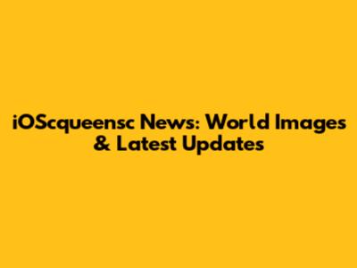 iOScqueensc News: World Images & Latest Updates