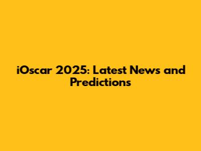 iOscar 2025: Latest News and Predictions
