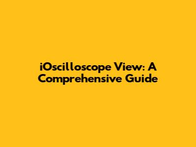 iOscilloscope View: A Comprehensive Guide