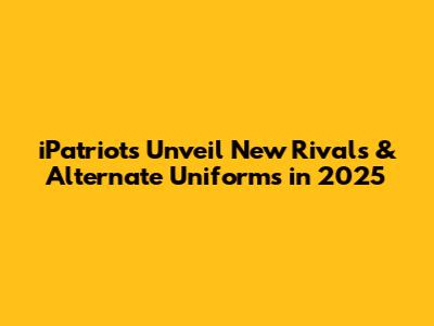 iPatriots Unveil New Rivals & Alternate Uniforms in 2025