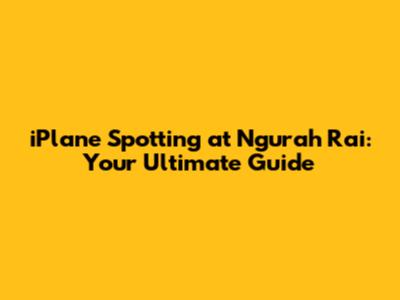 iPlane Spotting at Ngurah Rai: Your Ultimate Guide