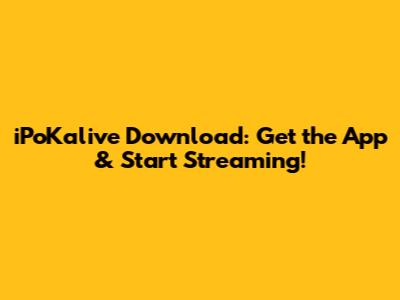 iPoKalive Download: Get the App & Start Streaming!