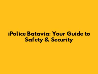 iPolice Batavia: Your Guide to Safety & Security