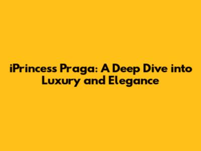 iPrincess Praga: A Deep Dive into Luxury and Elegance