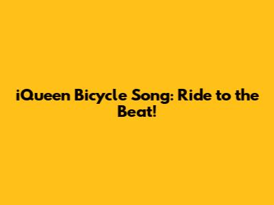 iQueen Bicycle Song: Ride to the Beat!