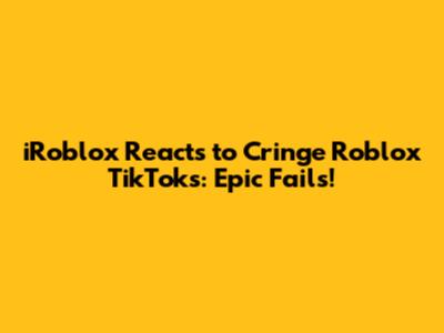 iRoblox Reacts to Cringe Roblox TikToks: Epic Fails!